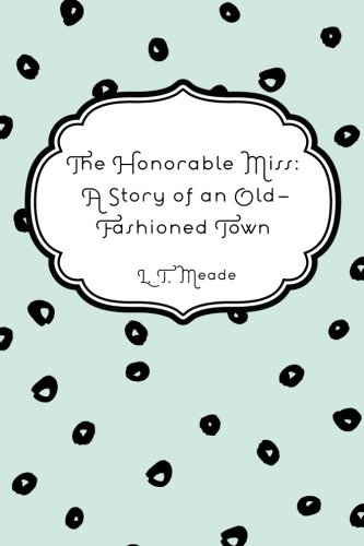 9781523380824: The Honorable Miss: A Story of an Old-Fashioned Town