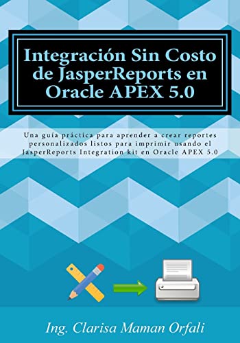 Imagen de archivo de Integracin Sin Costo de JasperReports en Oracle APEX 5.0: Una gua prctica para aprender a crear reportes personalizados listos para imprimir usando . kit en Oracle APEX 5.0 (Spanish Edition) a la venta por Lucky's Textbooks