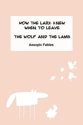 Imagen de archivo de How the Lark Knew When to Leave & The Wolf and the Lamb: Aesopic Fables (Fables from the Aesopic tradition) a la venta por Lucky's Textbooks