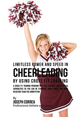 9781523396863: Limitless Power and Speed in Cheerleading by Using Cross Fit Training: A Cross Fit Training Program That Will Enhance Your Physical Capabilities So ... and More Resistant Than the Competition