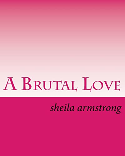 A Brutal Love Armstrong Mrs Sheila Lynn 9781523398157 Abebooks 