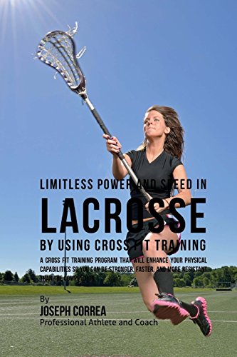 9781523398812: Limitless Power and Speed in Lacrosse by Using Cross Fit Training: A Cross Fit Training Program That Will Enhance Your Physical Capabilities So You ... and More Resistant Than the Competition