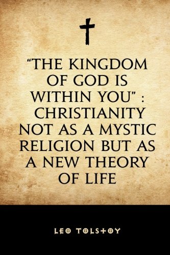 Stock image for The Kingdom of God Is Within You" : Christianity Not as a Mystic Religion but as a New Theory of Life for sale by Ergodebooks
