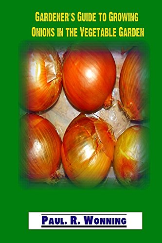 9781523417629: Gardener?s Guide to Growing Onions in the Vegetable Garden: Growing, Planting and Storage of Onions: Volume 8 (Gardener's Guide to Growing Your Vegetable Garden)