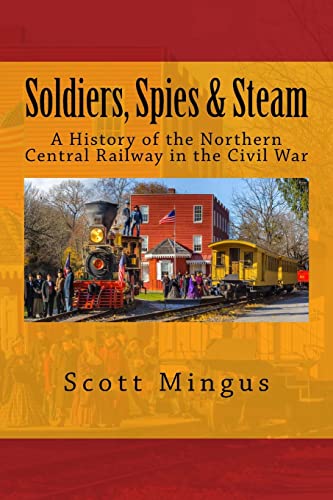 Imagen de archivo de Soldiers, Spies and Steam : A History of the Northern Central Railway in the Civil War a la venta por Better World Books