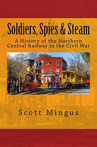 Stock image for Soldiers, Spies and Steam : A History of the Northern Central Railway in the Civil War for sale by Better World Books