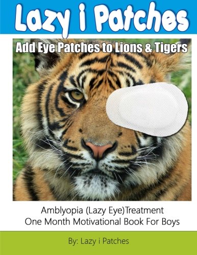 Imagen de archivo de Add Eye Patches To Lions & Tigers: Amblyopia (Lazy Eye) One Month Motivational Book For Boys a la venta por Revaluation Books