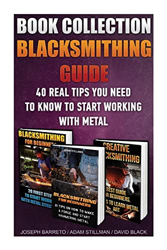 Imagen de archivo de Blacksmithing Guide: 40 Real Tips You Need To Know To Start Working With Metal: ( Blacksmithing, Blacksmith, How To Blacksmith, How To Blacksmithing, . Blacksmithing, DIY Blacksmith, Foging, Metal) a la venta por Lucky's Textbooks