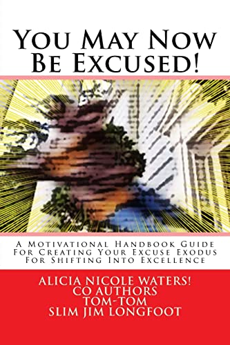 Stock image for You May Now Be Excused!: A Motivational Handbook Guide For Creating Your Excuse Exodus For Shifting Into Excellence for sale by Lucky's Textbooks