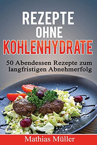 Stock image for Rezepte ohne Kohlenhydrate - 50 Abendessen-Rezepte zum langfristigen Abnehmerfolg (Gesund leben - Low Carb) for sale by medimops