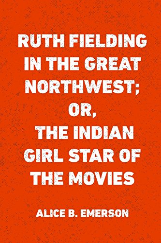 9781523460670: Ruth Fielding in the Great Northwest; Or, The Indian Girl Star of the Movies