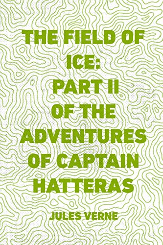 Stock image for The Field of Ice: Part II of the Adventures of Captain Hatteras for sale by Books From California