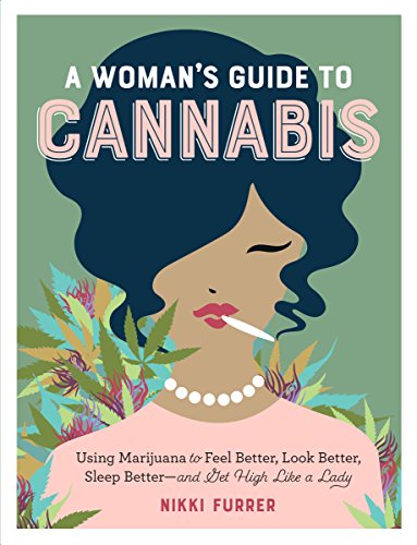 Imagen de archivo de A Womans Guide to Cannabis: Using Marijuana to Feel Better, Look Better, Sleep Betterand Get High Like a Lady a la venta por Goodwill Books