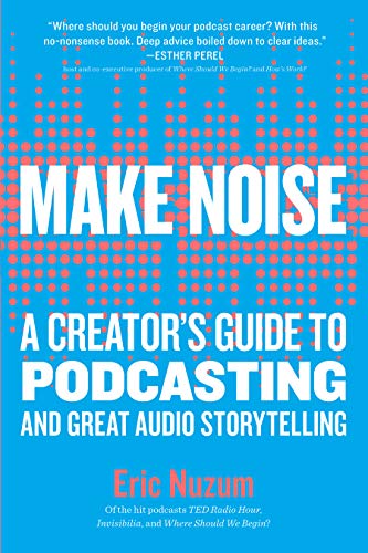 9781523504558: Make Noise: A Creator's Guide to Podcasting and Great Audio Storytelling