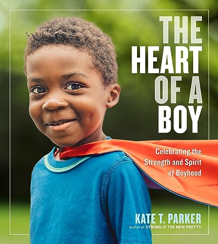 Stock image for The Heart of a Boy: Celebrating the Strength and Spirit of Boyhood for sale by Your Online Bookstore