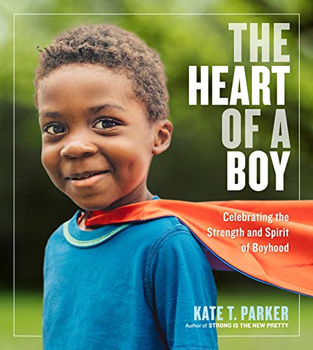 Stock image for The Heart of a Boy : Celebrating the Strength and Spirit of Boyhood for sale by Better World Books: West