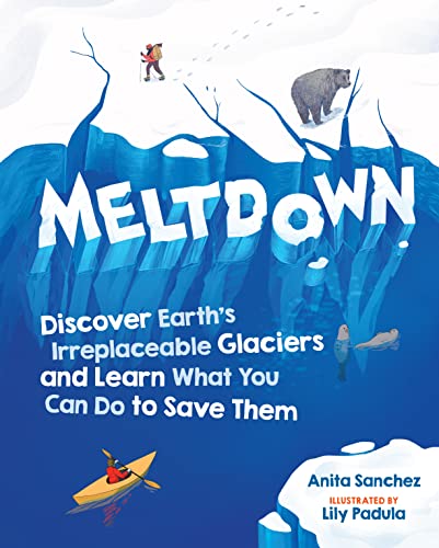 9781523509508: Meltdown: Discover Earth's Irreplaceable Glaciers and Learn What You Can Do to Save Them