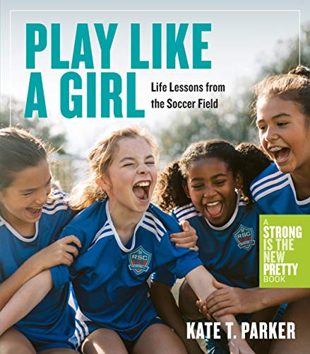 Stock image for Play Like a Girl: Life Lessons from the Soccer Field for sale by SecondSale