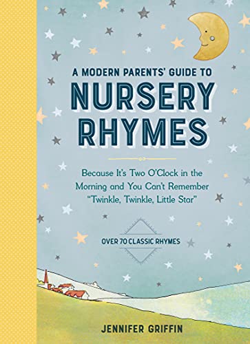 Beispielbild fr A Modern Parents' Guide to Nursery Rhymes: Because It's Two O'Clock in the Morning and You Can't Remember "Twinkle, Twinkle, Little Star" - Over 70 Classic Rhymes zum Verkauf von SecondSale