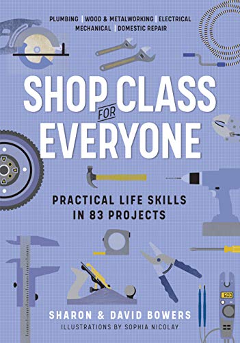 Stock image for Shop Class for Everyone: Practical Life Skills in 83 Projects: Plumbing ? Wood & Metalwork ? Electrical ? Mechanical ? Domestic Repair for sale by SecondSale