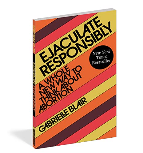 9781523523184: Ejaculate Responsibly: A Whole New Way to Think About Abortion