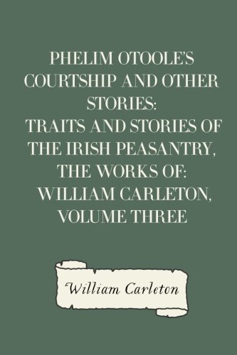 Beispielbild fr Phelim Otoole's Courtship and Other Stories: Traits And Stories Of The Irish Peasantry, The Works of: William Carleton, Volume Three zum Verkauf von Revaluation Books