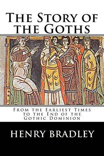 9781523604524: The Story of the Goths: From the Earliest Times to the End of the Gothic Dominion