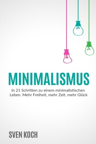 Stock image for Minimalismus: In 21 Schritten zu einem minimalistischen Leben. Mehr Freiheit, mehr Zeit, mehr Glck. for sale by medimops