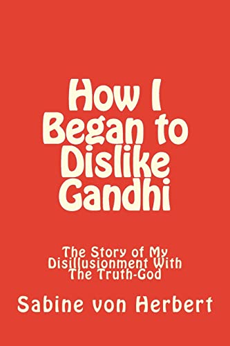 Imagen de archivo de How I Began to Dislike Gandhi: The Story of My Disillusionment With The Truth-God a la venta por THE SAINT BOOKSTORE