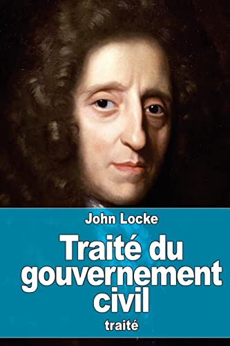 9781523643141: Trait du gouvernement civil: De sa vritable origine, de son tendue et de sa fin (French Edition)