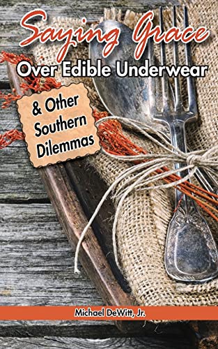 Saying Grace Over Edible Underwear: And Other Southern Dilemmas - DeWitt  Jr., Michael M.: 9781523645763 - AbeBooks