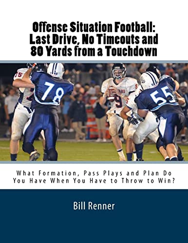 Stock image for Offense Situation Football: Last Drive, No Timeouts and 80 Yards from a Touchdown: What Formation, Pass Plays and Plan Do You Have When You Have to Throw to Win? for sale by Save With Sam