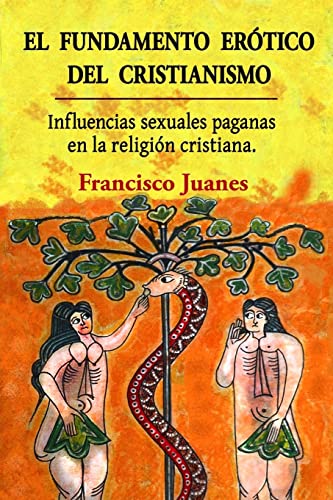 Imagen de archivo de El fundamento erotico del cristianismo: Influencias sexuales paganas en la religion cristiana a la venta por THE SAINT BOOKSTORE