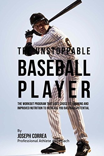 9781523677665: The Unstoppable Baseball Player: The Workout Program That Uses Cross Fit Training and Improved Nutrition to Improve Your Baseball Potential