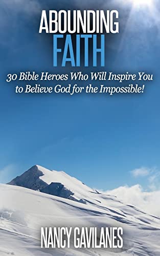 Beispielbild fr Abounding Faith : 30 Bible Heroes Who Will Inspire You to Believe God for the Impossible! zum Verkauf von Better World Books