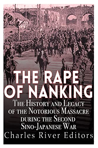 Imagen de archivo de The Rape of Nanking: The History and Legacy of the Notorious Massacre during the Second Sino-Japanese War a la venta por ThriftBooks-Atlanta