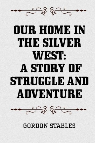 Imagen de archivo de Our Home in the Silver West: A Story of Struggle and Adventure a la venta por ThriftBooks-Dallas