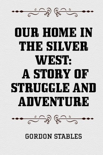 Stock image for Our Home in the Silver West: A Story of Struggle and Adventure for sale by ThriftBooks-Dallas
