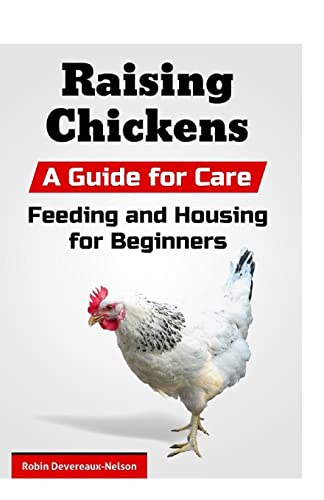 9781523708369: Raising Chickens: A Guide for Care, Feeding and Housing for Beginners