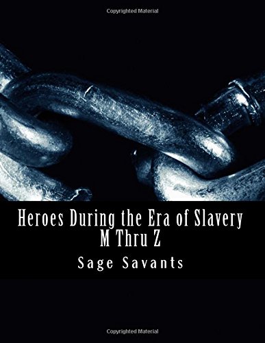 Stock image for Heroes During the Era of Slavery M Thru Z: Humanitarians Crossing all Borders Seeking Justice for those in Un-Pardonable Bondage for sale by THE SAINT BOOKSTORE