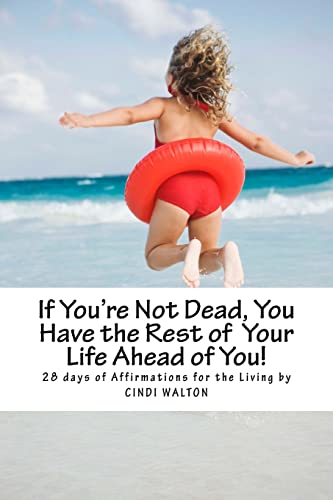 9781523730186: If you're not dead, you have the rest of your life ahead of you!: 28 days of affirmations for the living