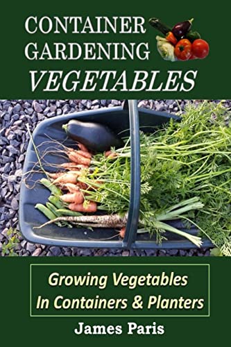 Imagen de archivo de Container Gardening - Vegetables: Growing Vegetables In Containers And Planters (No Dig Gardening Techniques) a la venta por The Maryland Book Bank