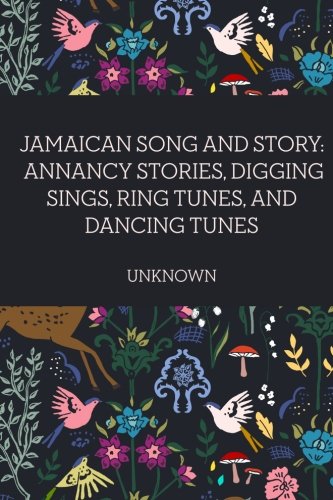 9781523770199: Jamaican Song and Story: Annancy stories, digging sings, ring tunes, and dancing tunes