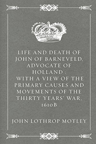 Stock image for Life and Death of John of Barneveld, Advocate of Holland: With a View of the Primary Causes and Movements of the Thirty Years' War, 1610b for sale by Revaluation Books