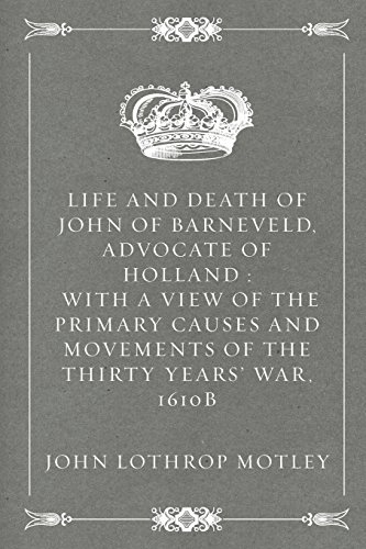 9781523780525: Life and Death of John of Barneveld, Advocate of Holland : with a view of the primary causes and movements of the Thirty Years' War, 1610b