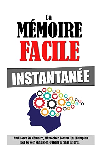 Stock image for La Mmoire Facile Instantane: Amliorer Sa Mmoire, Mmoriser Comme Un Champion Ds Ce Soir Sans Rien Oublier Et Sans Efforts. for sale by medimops