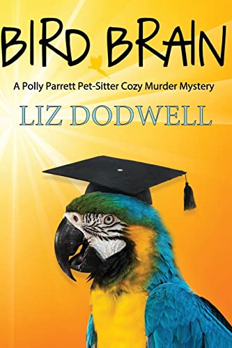 Stock image for Bird Brain: A Polly Parrett Pet-Sitter Cozy Murder Mystery: Book 3 (Polly Parrett Pet Sitter Cozy Murder Mysteries) for sale by SecondSale