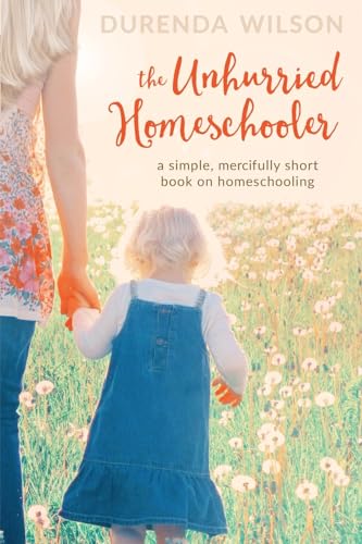 Beispielbild fr The Unhurried Homeschooler: A Simple, Mercifully Short Book on Homeschooling zum Verkauf von -OnTimeBooks-