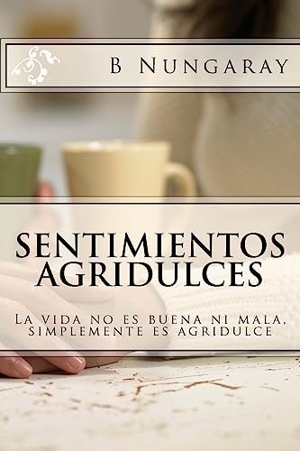 9781523809677: Sentimientos Agridulces: La vida no es buena ni mala, simplemente es agridulce (Spanish Edition)