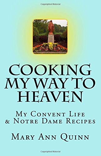 Stock image for Cooking My Way to Heaven: My Convent Life Notre Dame Recipes for sale by Books of the Smoky Mountains